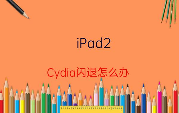 iPad2 Cydia闪退怎么办